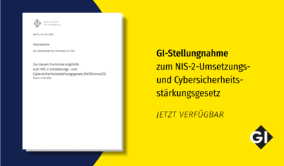 Sharepic: "GI-Stellungnahme zum NIS-2-Umsetzungs- und Cybersicherheitsstärkungsgesetz", jetzt verfügbar. Der Text steht vor einem gelben Hintergrund. Links ist vor einem dunkelblauen Halbkreis das Deckblatt der Stellungnahme positioniert. Unten rechts im Bild ist das GI-Logo.